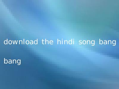 download the hindi song bang bang