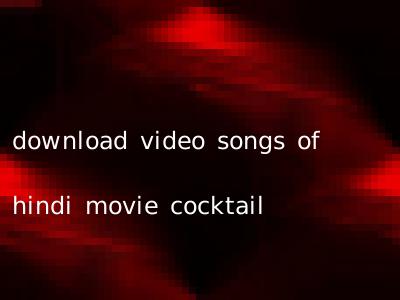 download video songs of hindi movie cocktail