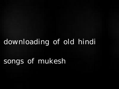 downloading of old hindi songs of mukesh