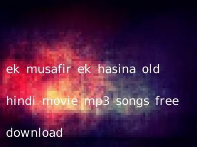 ek musafir ek hasina old hindi movie mp3 songs free download