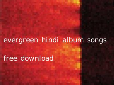 evergreen hindi album songs free download