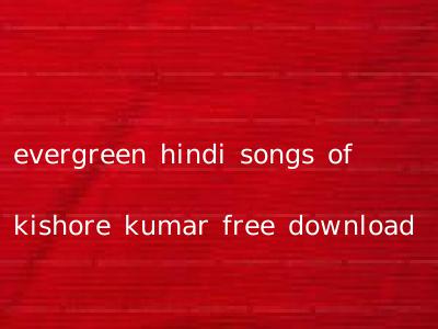 evergreen hindi songs of kishore kumar free download