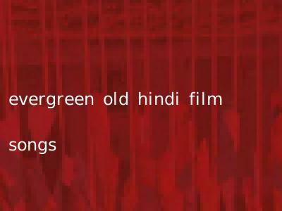 evergreen old hindi film songs