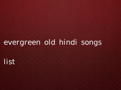 evergreen old hindi songs list