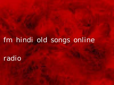 fm hindi old songs online radio