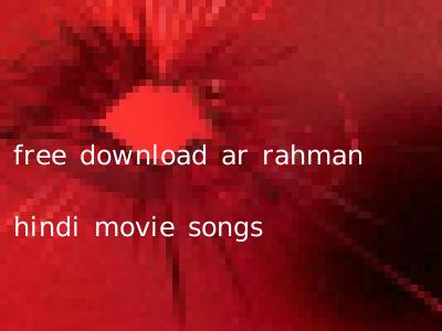 free download ar rahman hindi movie songs