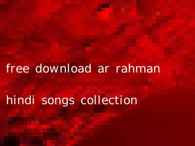 free download ar rahman hindi songs collection