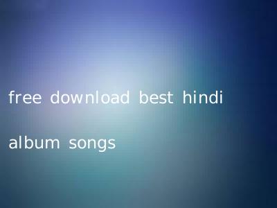 free download best hindi album songs