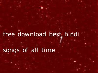 free download best hindi songs of all time