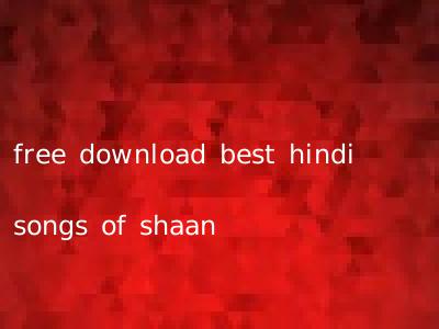 free download best hindi songs of shaan