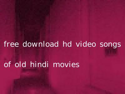 free download hd video songs of old hindi movies