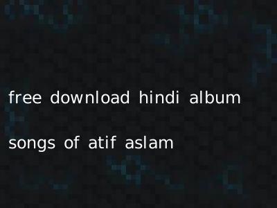 free download hindi album songs of atif aslam
