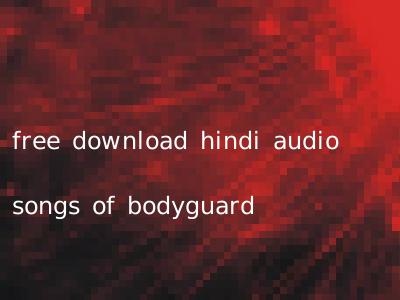 free download hindi audio songs of bodyguard
