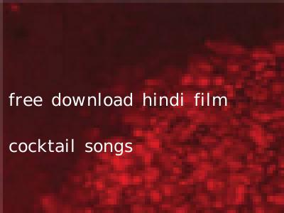 free download hindi film cocktail songs