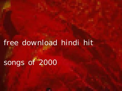 free download hindi hit songs of 2000