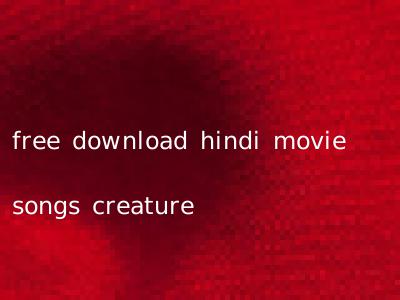 free download hindi movie songs creature
