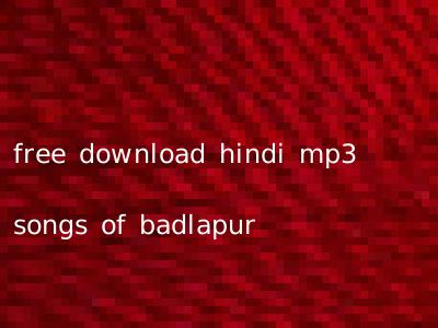 free downloading songs of badlapur