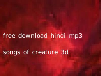 free download hindi mp3 songs of creature 3d