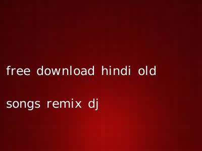 free download hindi old songs remix dj