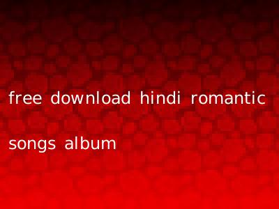 free download hindi romantic songs album