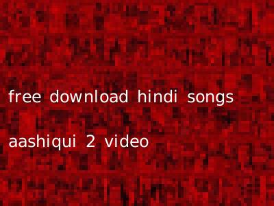 free download hindi songs aashiqui 2 video