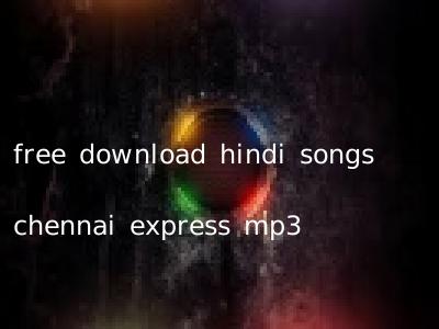 free download hindi songs chennai express mp3