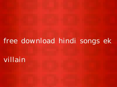 free download hindi songs ek villain