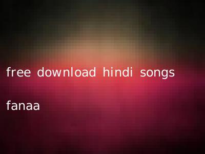 free download hindi songs fanaa