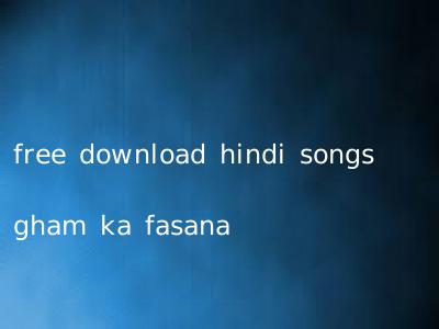 free download hindi songs gham ka fasana