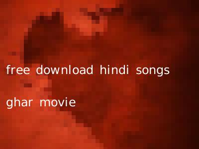 free download hindi songs ghar movie