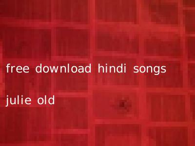 free download hindi songs julie old