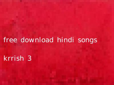 free download hindi songs krrish 3