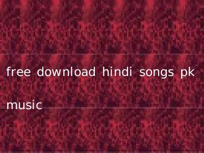 free download hindi songs pk music