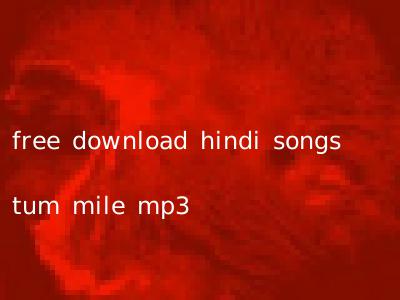 free download hindi songs tum mile mp3