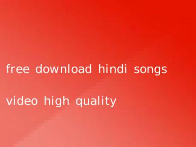free download hindi songs video high quality