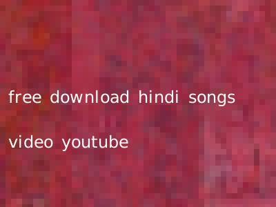 free download hindi songs video youtube