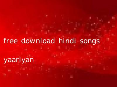 free download hindi songs yaariyan