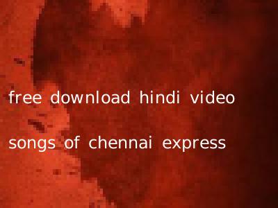 free download hindi video songs of chennai express