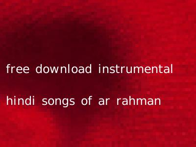 free download instrumental hindi songs of ar rahman