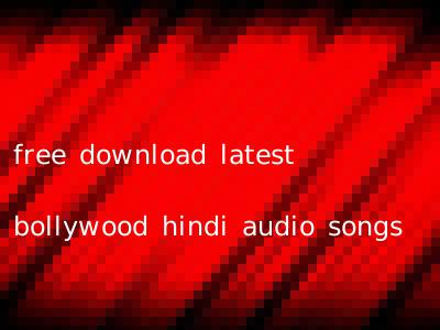 free download latest bollywood hindi audio songs