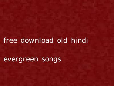 free download old hindi evergreen songs