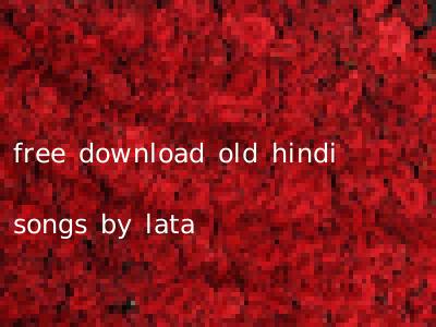 free download old hindi songs by lata