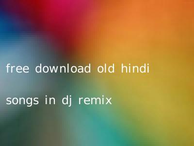 free download old hindi songs in dj remix