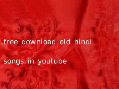 free download old hindi songs in youtube