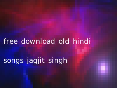 free download old hindi songs jagjit singh