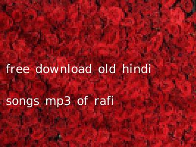 free download old hindi songs mp3 of rafi