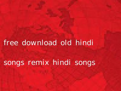 free download old hindi songs remix hindi songs