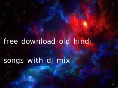 free download old hindi songs with dj mix