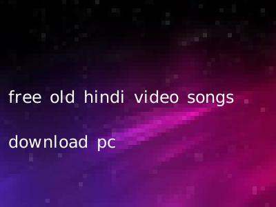 free old hindi video songs download pc
