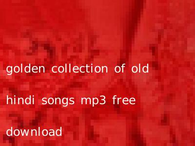 golden collection of old hindi songs mp3 free download